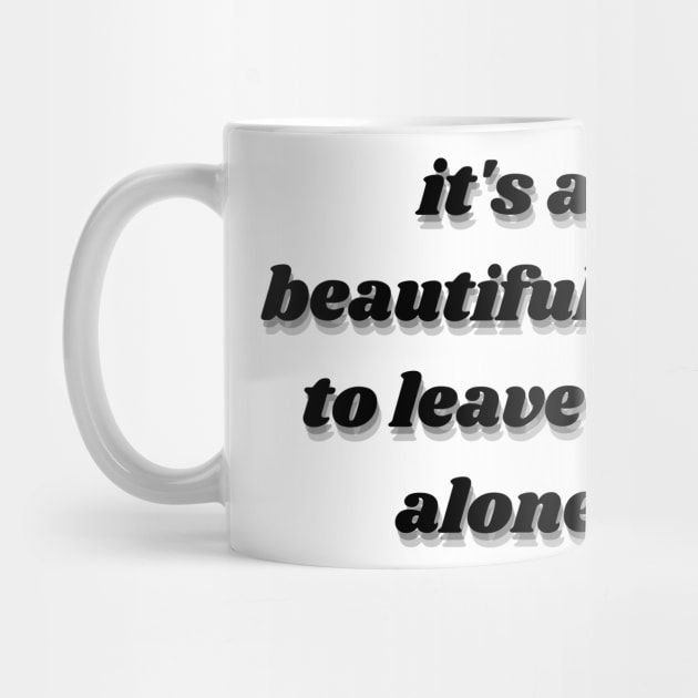 it's a beautiful day to leave me alone by mdr design